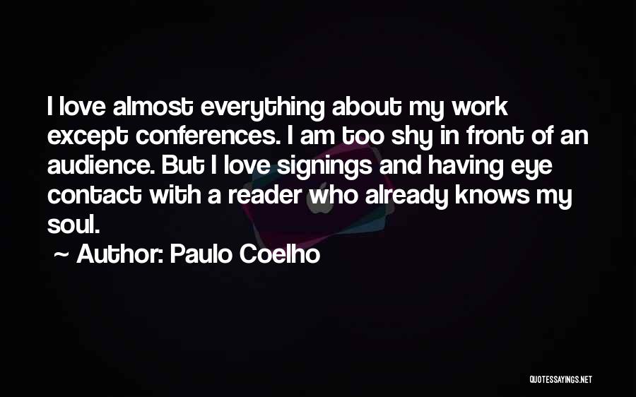 Paulo Coelho Quotes: I Love Almost Everything About My Work Except Conferences. I Am Too Shy In Front Of An Audience. But I