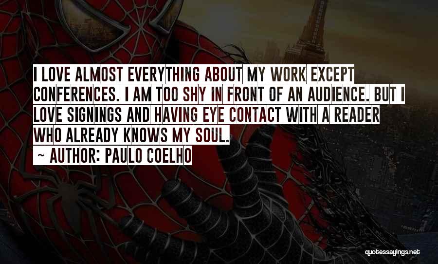 Paulo Coelho Quotes: I Love Almost Everything About My Work Except Conferences. I Am Too Shy In Front Of An Audience. But I
