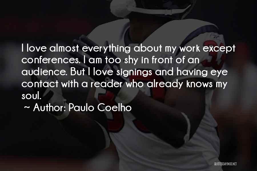 Paulo Coelho Quotes: I Love Almost Everything About My Work Except Conferences. I Am Too Shy In Front Of An Audience. But I