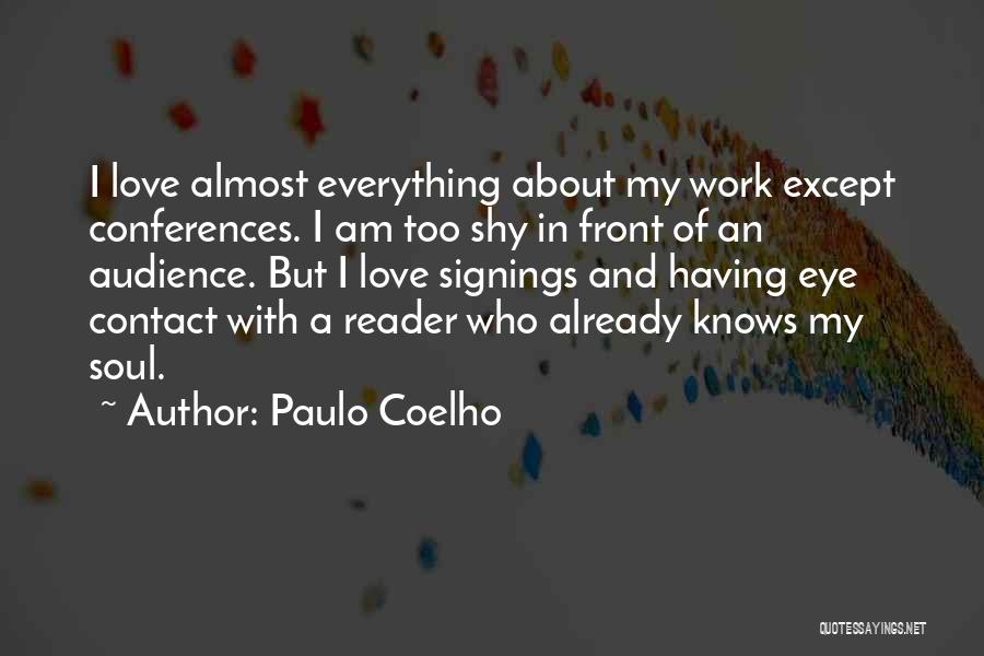 Paulo Coelho Quotes: I Love Almost Everything About My Work Except Conferences. I Am Too Shy In Front Of An Audience. But I