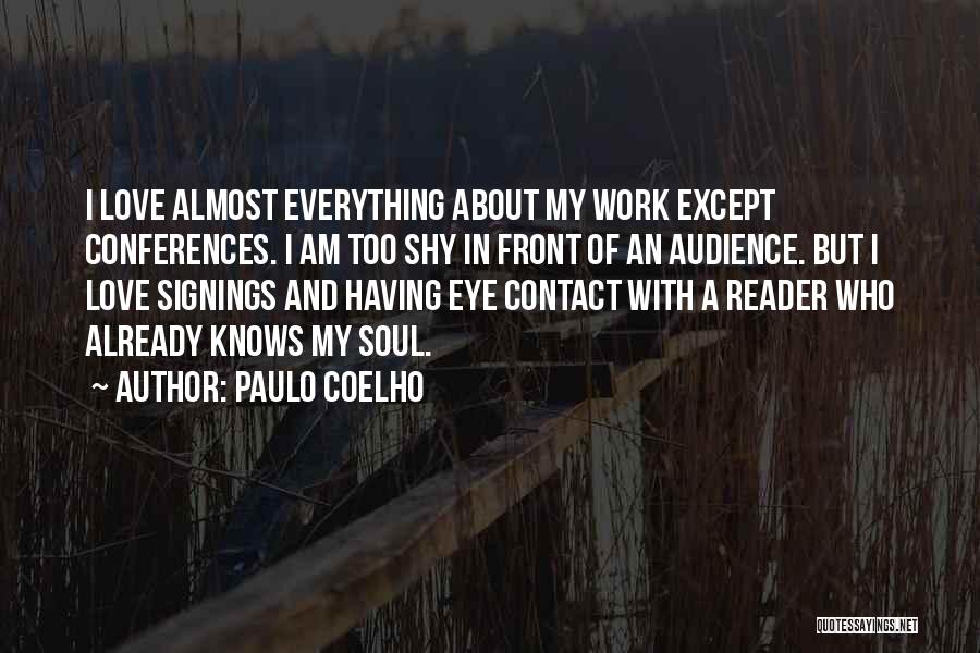 Paulo Coelho Quotes: I Love Almost Everything About My Work Except Conferences. I Am Too Shy In Front Of An Audience. But I