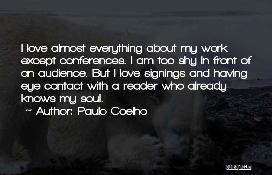 Paulo Coelho Quotes: I Love Almost Everything About My Work Except Conferences. I Am Too Shy In Front Of An Audience. But I