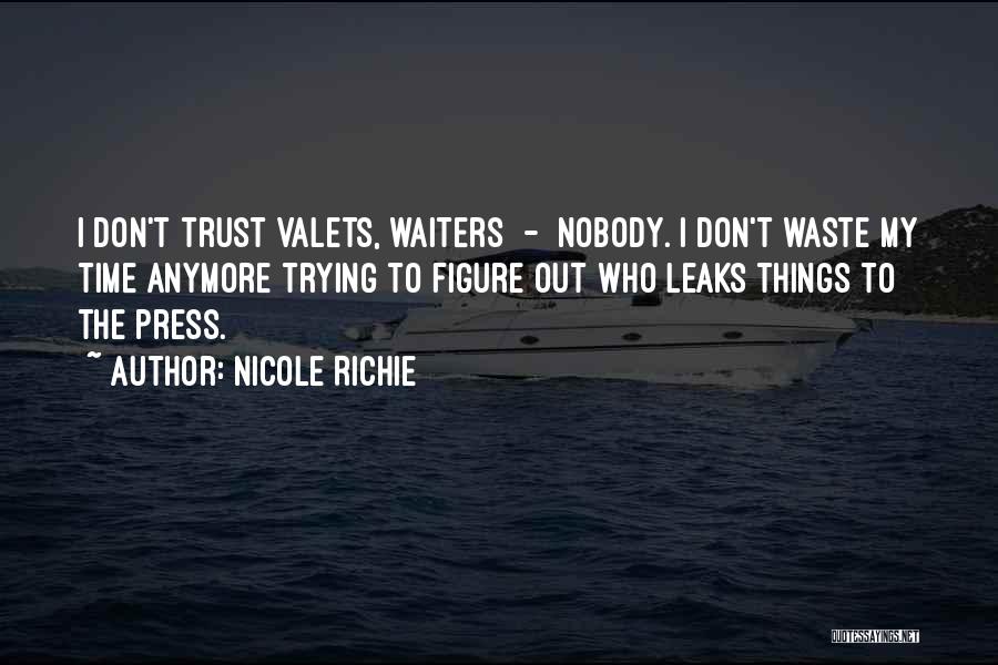 Nicole Richie Quotes: I Don't Trust Valets, Waiters - Nobody. I Don't Waste My Time Anymore Trying To Figure Out Who Leaks Things