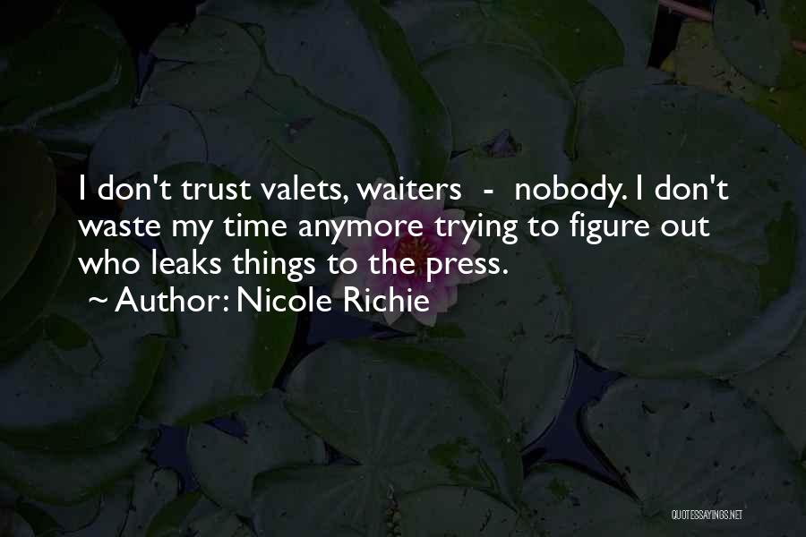 Nicole Richie Quotes: I Don't Trust Valets, Waiters - Nobody. I Don't Waste My Time Anymore Trying To Figure Out Who Leaks Things