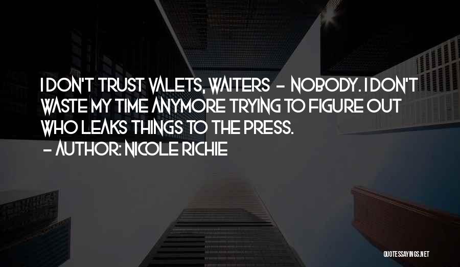 Nicole Richie Quotes: I Don't Trust Valets, Waiters - Nobody. I Don't Waste My Time Anymore Trying To Figure Out Who Leaks Things