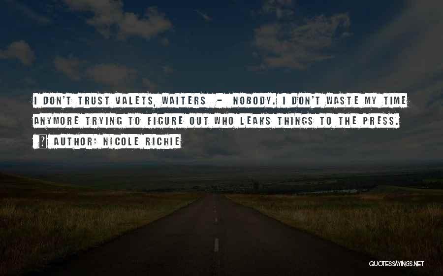 Nicole Richie Quotes: I Don't Trust Valets, Waiters - Nobody. I Don't Waste My Time Anymore Trying To Figure Out Who Leaks Things