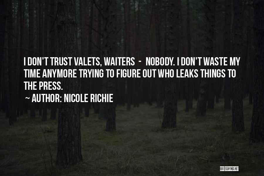 Nicole Richie Quotes: I Don't Trust Valets, Waiters - Nobody. I Don't Waste My Time Anymore Trying To Figure Out Who Leaks Things