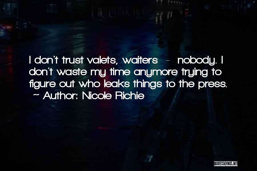 Nicole Richie Quotes: I Don't Trust Valets, Waiters - Nobody. I Don't Waste My Time Anymore Trying To Figure Out Who Leaks Things