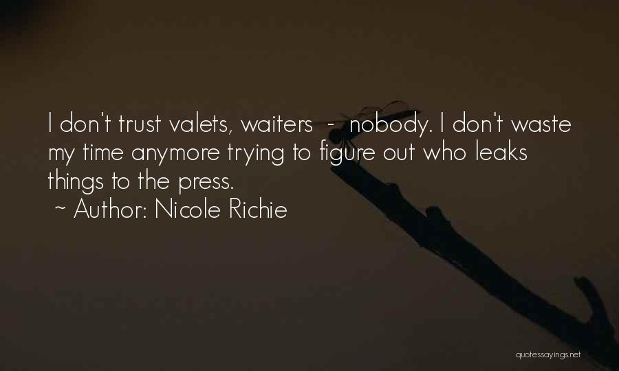 Nicole Richie Quotes: I Don't Trust Valets, Waiters - Nobody. I Don't Waste My Time Anymore Trying To Figure Out Who Leaks Things