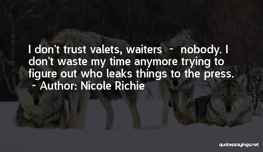 Nicole Richie Quotes: I Don't Trust Valets, Waiters - Nobody. I Don't Waste My Time Anymore Trying To Figure Out Who Leaks Things