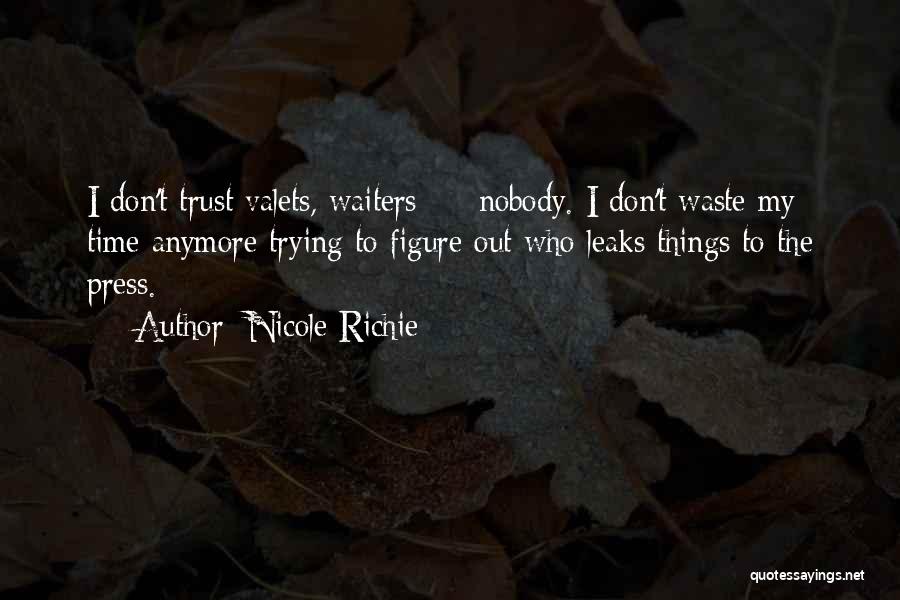 Nicole Richie Quotes: I Don't Trust Valets, Waiters - Nobody. I Don't Waste My Time Anymore Trying To Figure Out Who Leaks Things