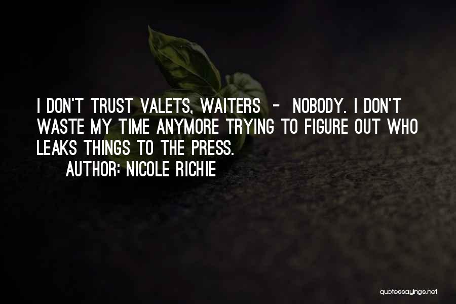 Nicole Richie Quotes: I Don't Trust Valets, Waiters - Nobody. I Don't Waste My Time Anymore Trying To Figure Out Who Leaks Things