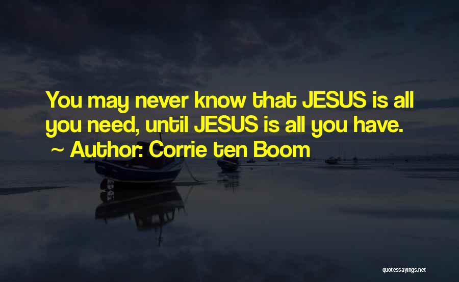 Corrie Ten Boom Quotes: You May Never Know That Jesus Is All You Need, Until Jesus Is All You Have.