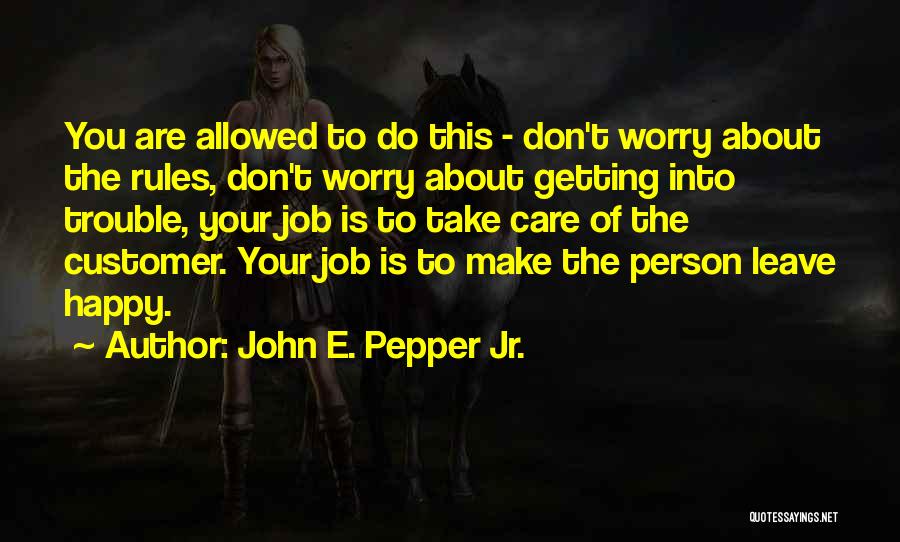 John E. Pepper Jr. Quotes: You Are Allowed To Do This - Don't Worry About The Rules, Don't Worry About Getting Into Trouble, Your Job