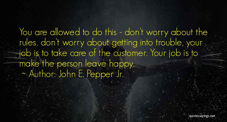 John E. Pepper Jr. Quotes: You Are Allowed To Do This - Don't Worry About The Rules, Don't Worry About Getting Into Trouble, Your Job