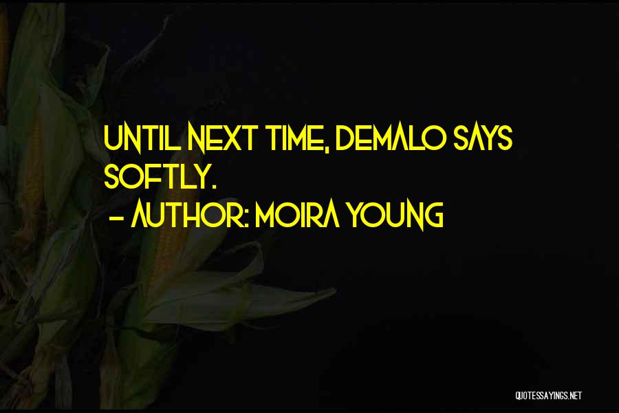 Moira Young Quotes: Until Next Time, Demalo Says Softly.