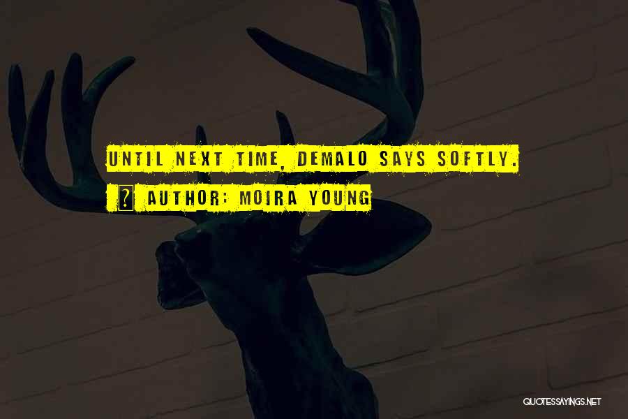 Moira Young Quotes: Until Next Time, Demalo Says Softly.