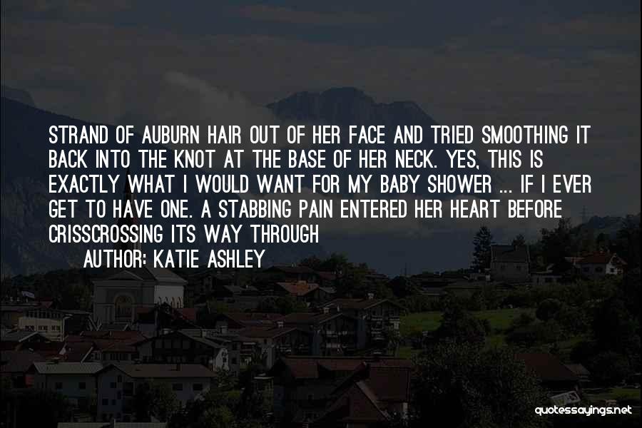 Katie Ashley Quotes: Strand Of Auburn Hair Out Of Her Face And Tried Smoothing It Back Into The Knot At The Base Of