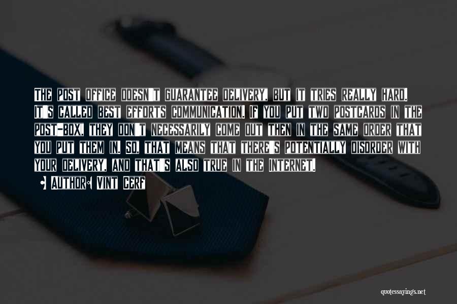 Vint Cerf Quotes: The Post Office Doesn't Guarantee Delivery, But It Tries Really Hard. It's Called Best Efforts Communication. If You Put Two