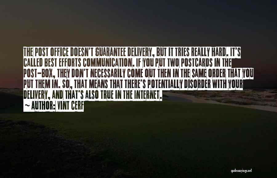 Vint Cerf Quotes: The Post Office Doesn't Guarantee Delivery, But It Tries Really Hard. It's Called Best Efforts Communication. If You Put Two