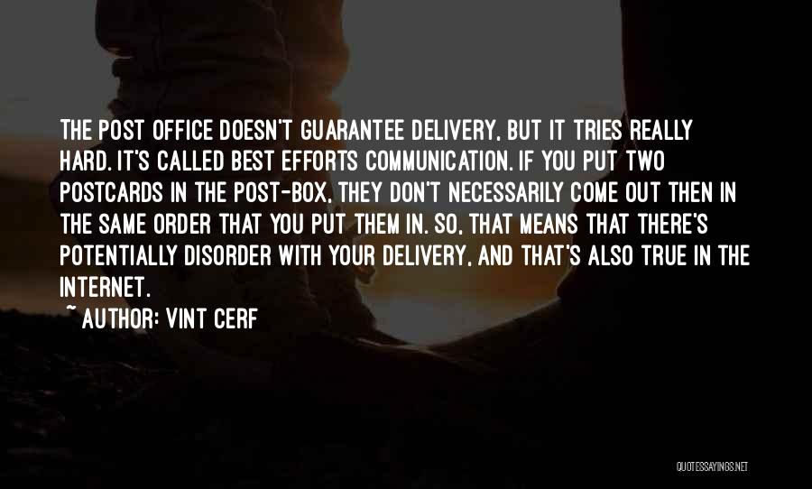 Vint Cerf Quotes: The Post Office Doesn't Guarantee Delivery, But It Tries Really Hard. It's Called Best Efforts Communication. If You Put Two