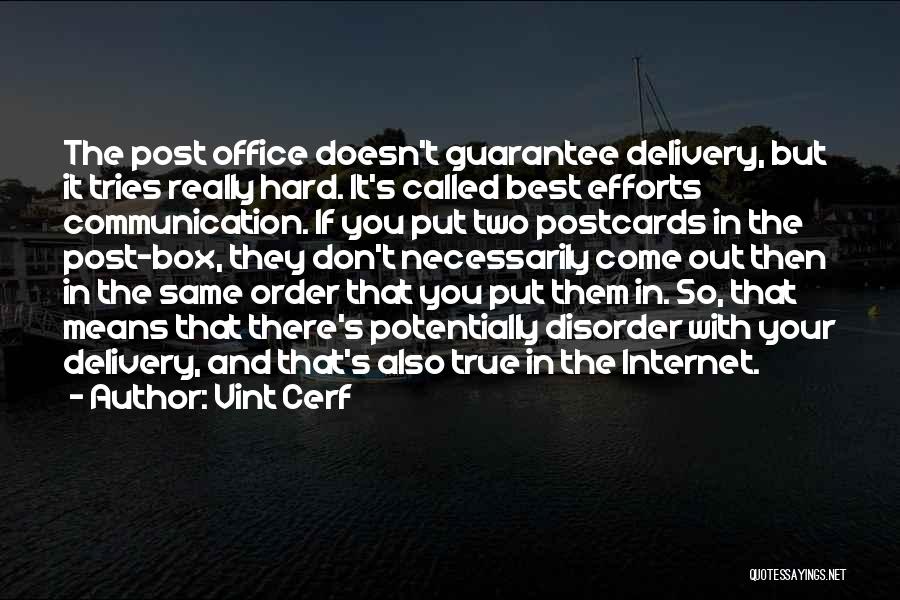 Vint Cerf Quotes: The Post Office Doesn't Guarantee Delivery, But It Tries Really Hard. It's Called Best Efforts Communication. If You Put Two