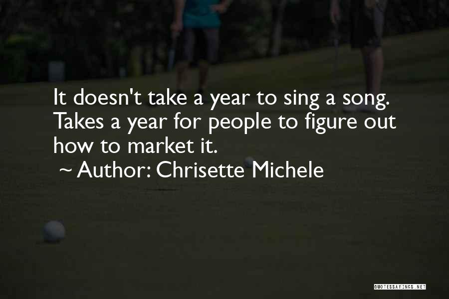 Chrisette Michele Quotes: It Doesn't Take A Year To Sing A Song. Takes A Year For People To Figure Out How To Market