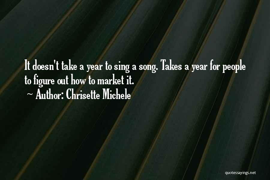 Chrisette Michele Quotes: It Doesn't Take A Year To Sing A Song. Takes A Year For People To Figure Out How To Market