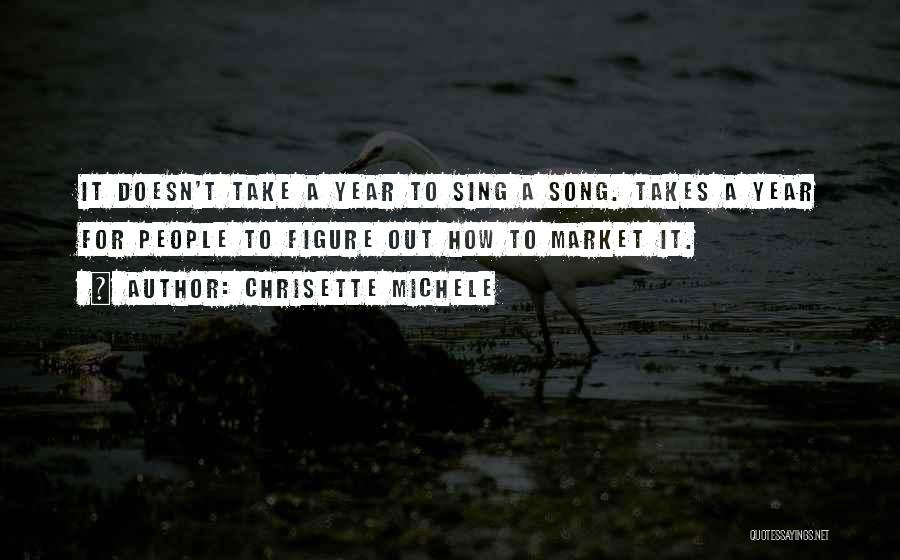 Chrisette Michele Quotes: It Doesn't Take A Year To Sing A Song. Takes A Year For People To Figure Out How To Market