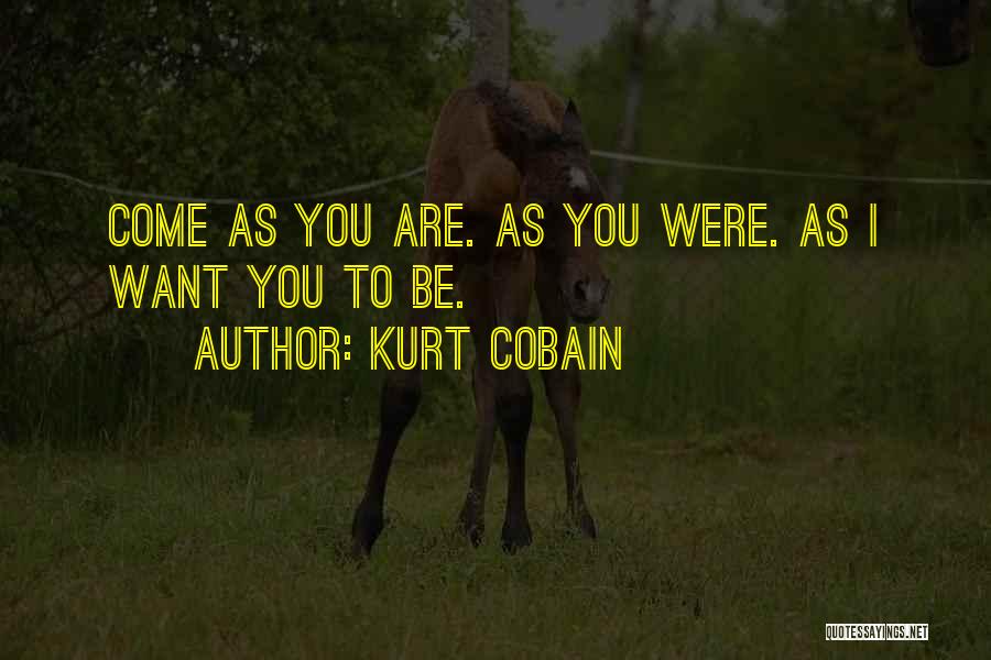 Kurt Cobain Quotes: Come As You Are. As You Were. As I Want You To Be.