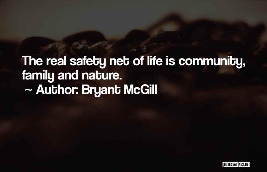 Bryant McGill Quotes: The Real Safety Net Of Life Is Community, Family And Nature.
