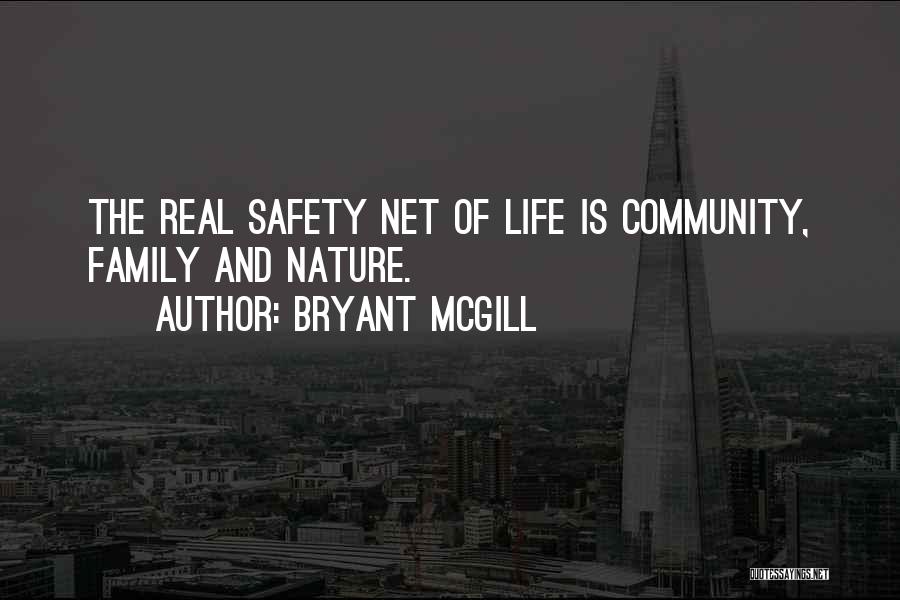 Bryant McGill Quotes: The Real Safety Net Of Life Is Community, Family And Nature.