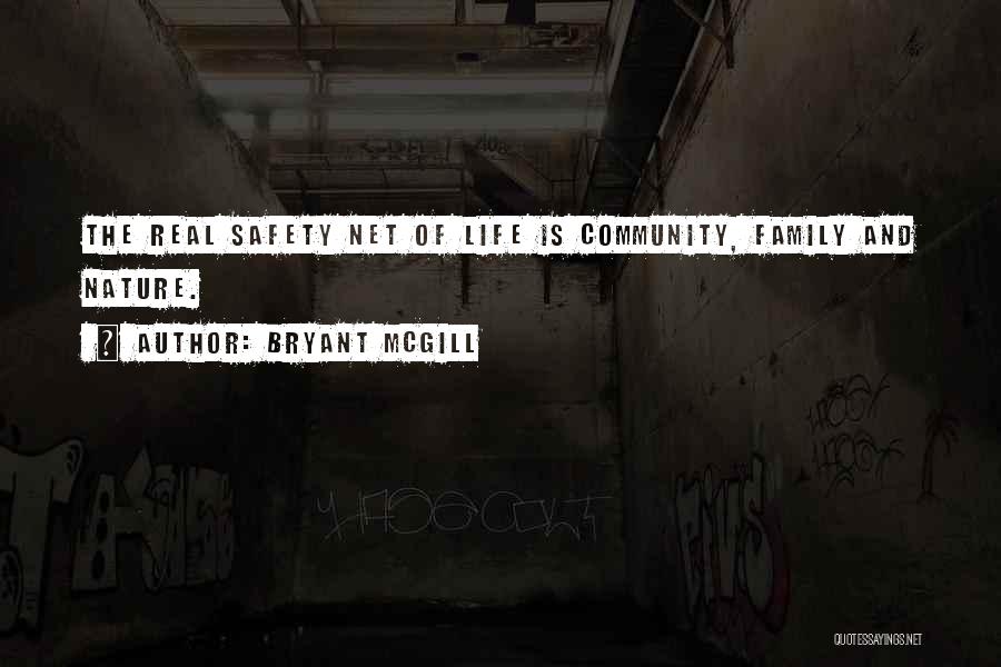 Bryant McGill Quotes: The Real Safety Net Of Life Is Community, Family And Nature.