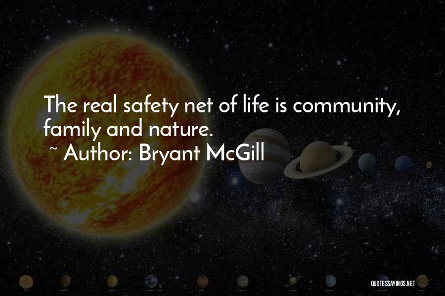Bryant McGill Quotes: The Real Safety Net Of Life Is Community, Family And Nature.