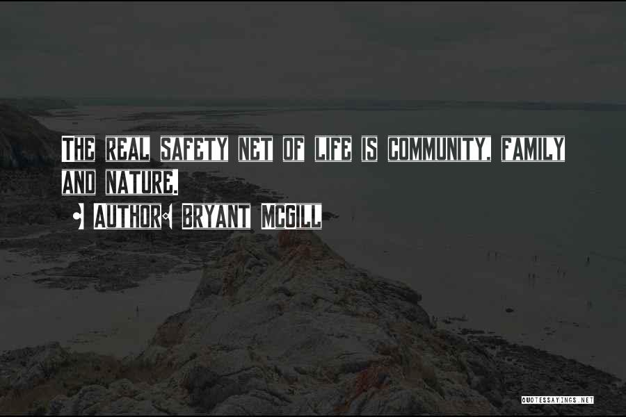 Bryant McGill Quotes: The Real Safety Net Of Life Is Community, Family And Nature.