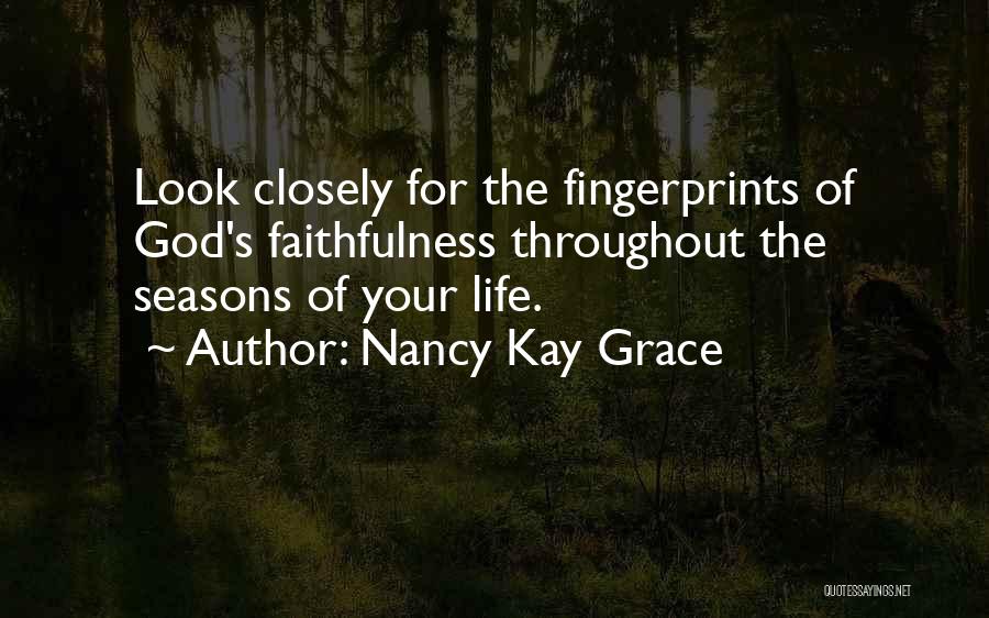 Nancy Kay Grace Quotes: Look Closely For The Fingerprints Of God's Faithfulness Throughout The Seasons Of Your Life.