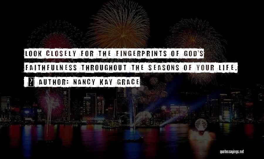 Nancy Kay Grace Quotes: Look Closely For The Fingerprints Of God's Faithfulness Throughout The Seasons Of Your Life.