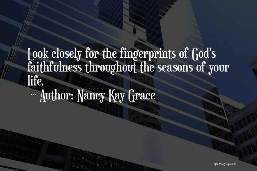 Nancy Kay Grace Quotes: Look Closely For The Fingerprints Of God's Faithfulness Throughout The Seasons Of Your Life.