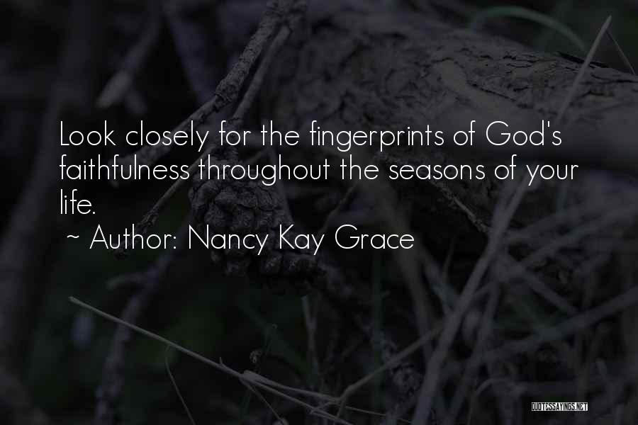 Nancy Kay Grace Quotes: Look Closely For The Fingerprints Of God's Faithfulness Throughout The Seasons Of Your Life.