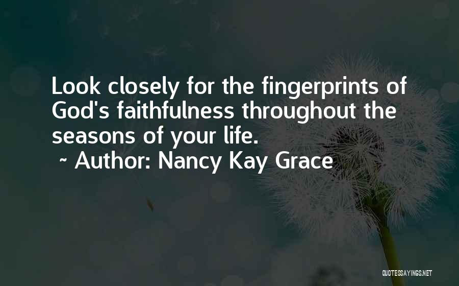 Nancy Kay Grace Quotes: Look Closely For The Fingerprints Of God's Faithfulness Throughout The Seasons Of Your Life.