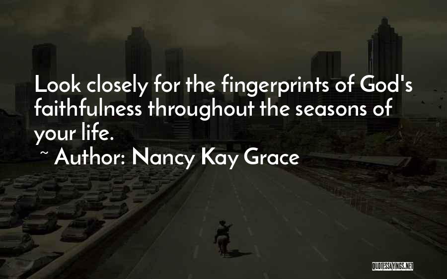 Nancy Kay Grace Quotes: Look Closely For The Fingerprints Of God's Faithfulness Throughout The Seasons Of Your Life.