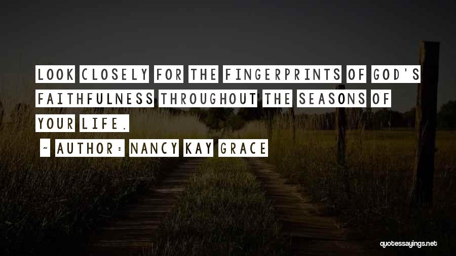 Nancy Kay Grace Quotes: Look Closely For The Fingerprints Of God's Faithfulness Throughout The Seasons Of Your Life.