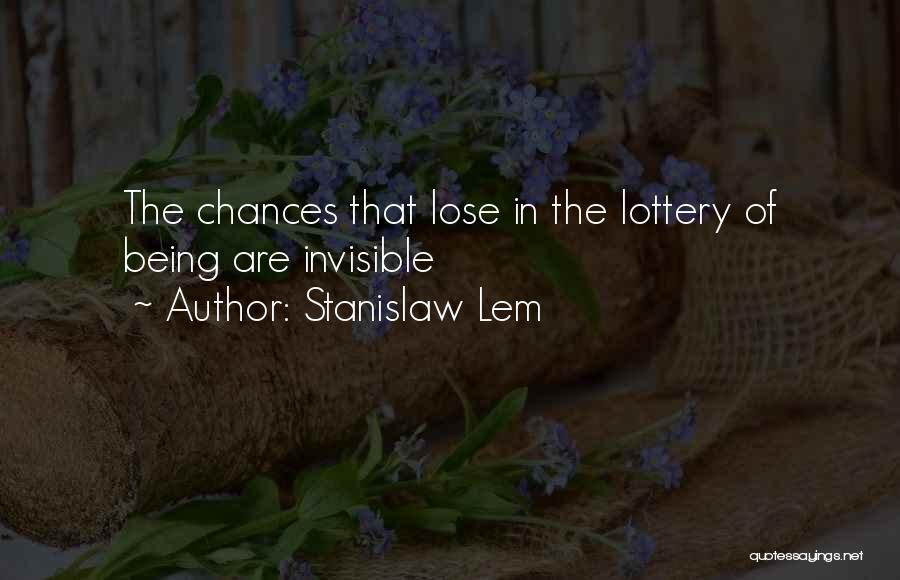 Stanislaw Lem Quotes: The Chances That Lose In The Lottery Of Being Are Invisible
