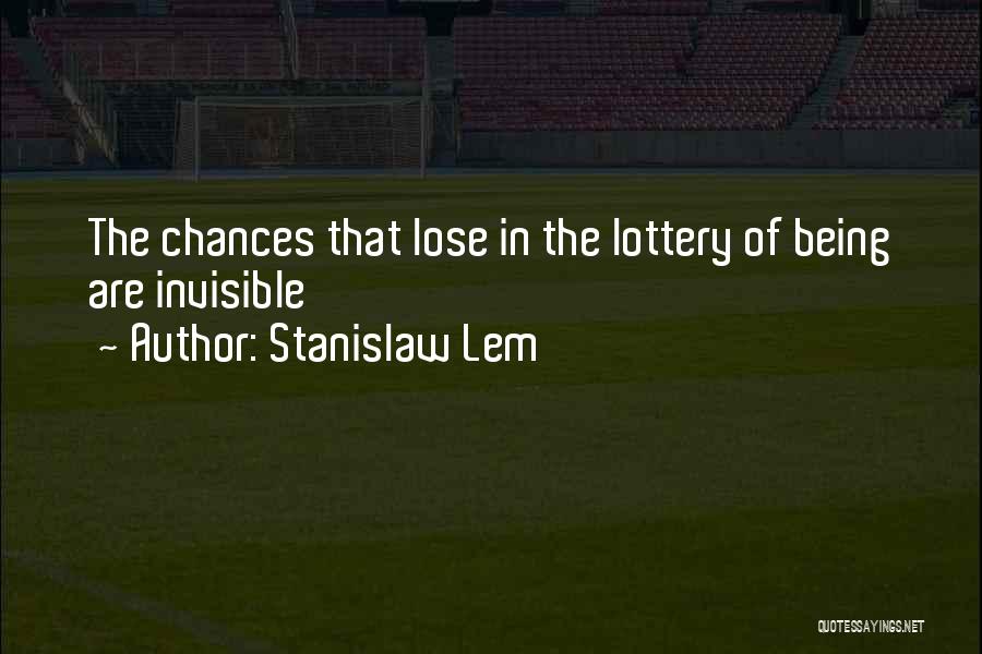 Stanislaw Lem Quotes: The Chances That Lose In The Lottery Of Being Are Invisible