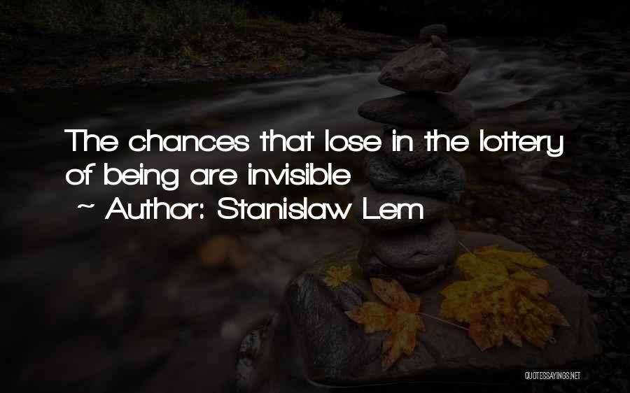 Stanislaw Lem Quotes: The Chances That Lose In The Lottery Of Being Are Invisible