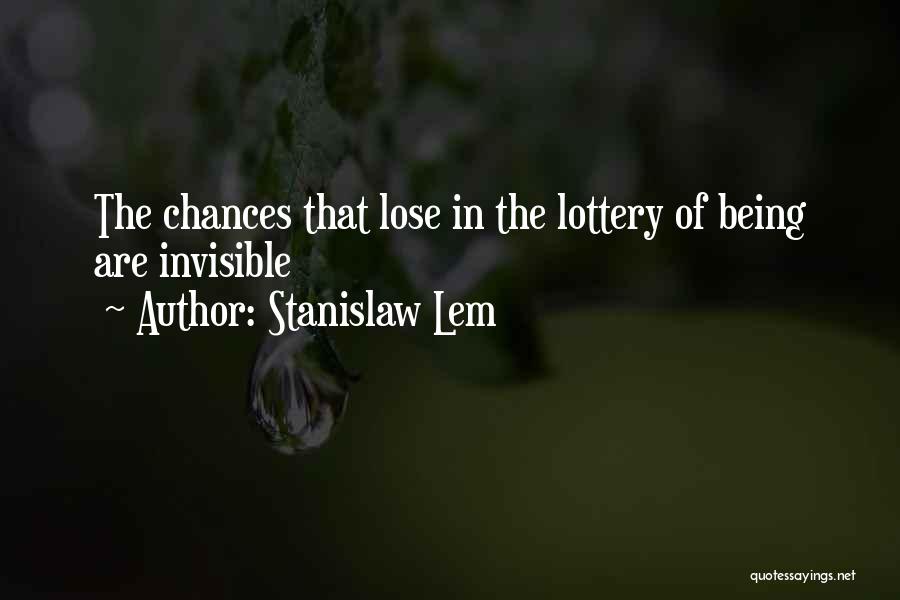 Stanislaw Lem Quotes: The Chances That Lose In The Lottery Of Being Are Invisible