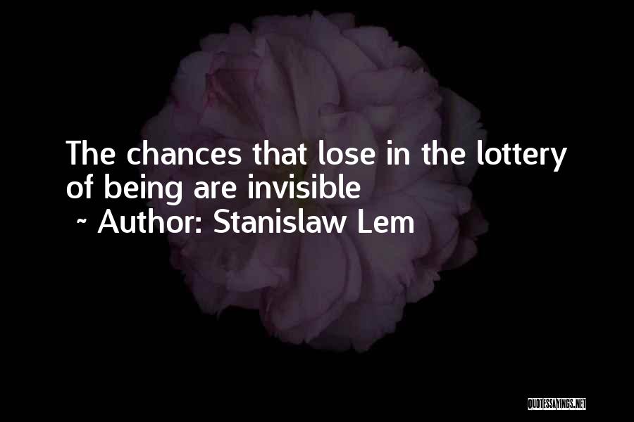 Stanislaw Lem Quotes: The Chances That Lose In The Lottery Of Being Are Invisible