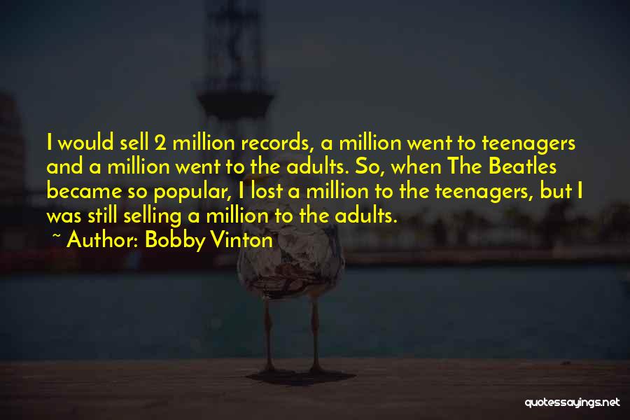 Bobby Vinton Quotes: I Would Sell 2 Million Records, A Million Went To Teenagers And A Million Went To The Adults. So, When