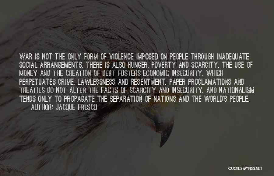 Jacque Fresco Quotes: War Is Not The Only Form Of Violence Imposed On People Through Inadequate Social Arrangements. There Is Also Hunger, Poverty