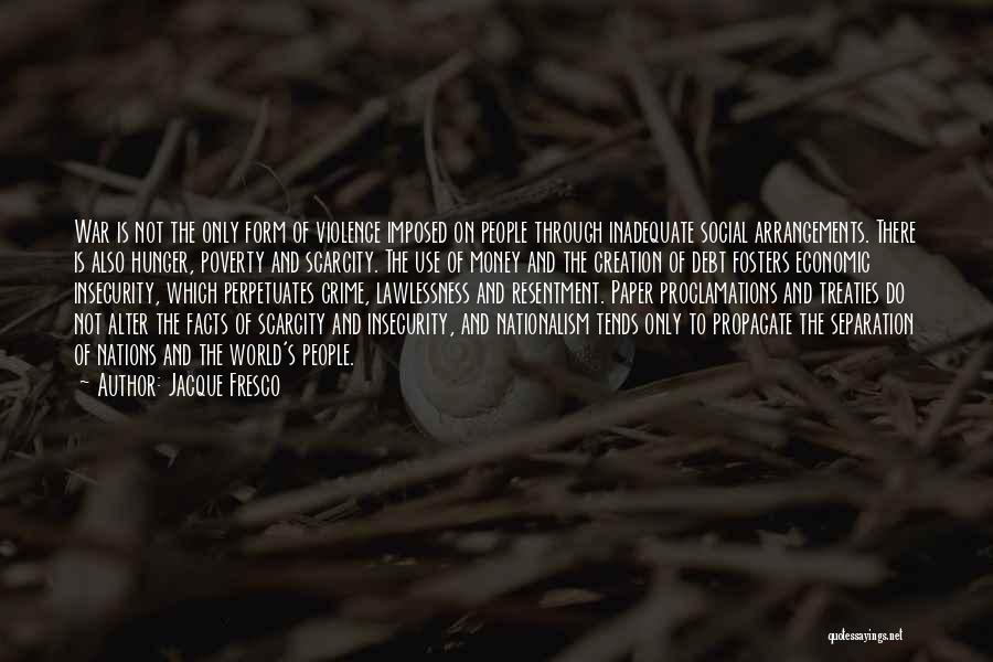 Jacque Fresco Quotes: War Is Not The Only Form Of Violence Imposed On People Through Inadequate Social Arrangements. There Is Also Hunger, Poverty